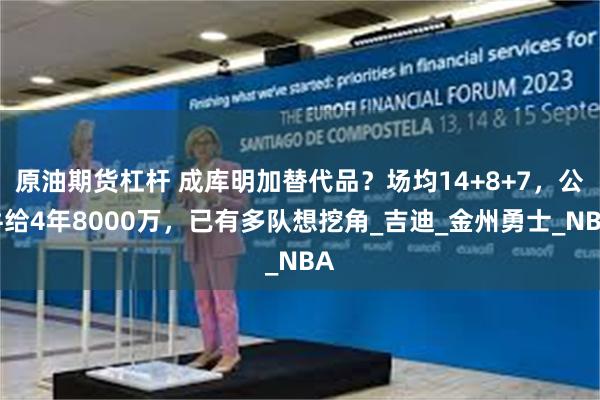 原油期货杠杆 成库明加替代品？场均14+8+7，公牛给4年8000万，已有多队想挖角_吉迪_金州勇士_NBA